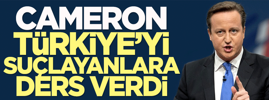 Cameron, Türkiye'yi suçlayanlara ders verdi
