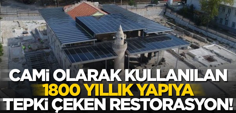 Cami olarak kullanılan bin 800 yıllık yapının restorasyonu isyan ettirdi!