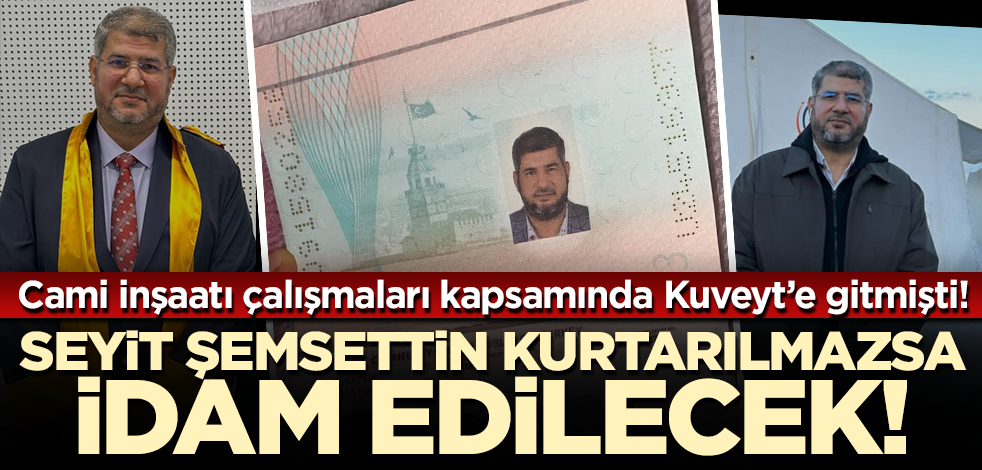 Cami yapımı için gitmişti! Seyit Şemsettin kurtarılamazsa idam edilecek