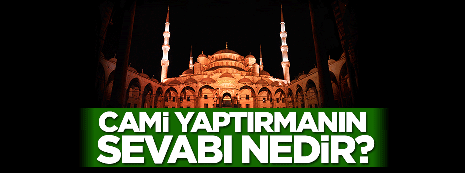 Cami yaptırmanın sevabı nedir?
