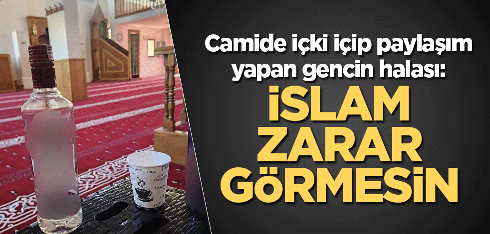 Camide içki içip paylaşım yapan gencin halası: İslam zarar görmesin