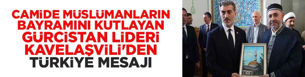 Camide Müslümanların bayramını kutlayan Gürcistan lideri Kavelaşvili'den Türkiye mesajı