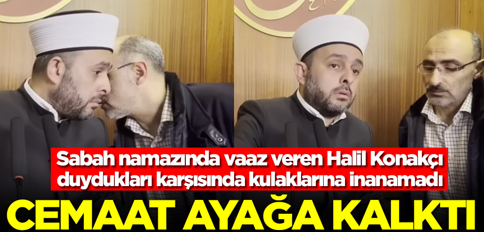 Camide vaaz veren Halil Konakçı mahallelinin tepkisi karşısında kulaklarına inanamadı! Cemaat ayağa kalktı