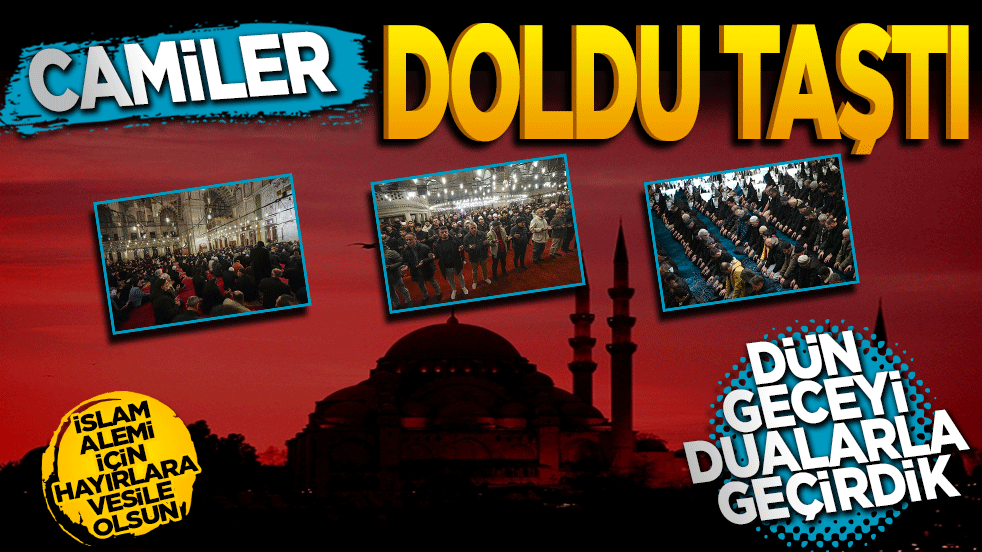 Camiler doldu taştı! Dün geceyi dualarla geçirdik