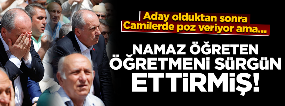 Camilerde poz veren İnce, namaz öğreten öğretmeni sürgün ettirmiş!