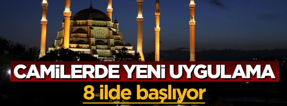 Camilerde yeni uygulama! 8 ilde resmen başlıyor