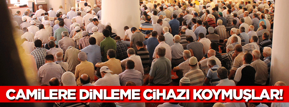 Camilere dinleme cihazı koymuşlar!