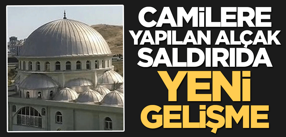 Camilere yapılan alçak saldırıda yeni gelişme