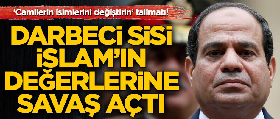 'Camilerin isimlerini değiştirin’ talimatı! Darbeci Sisi İslam’ın değerlerine savaş açtı