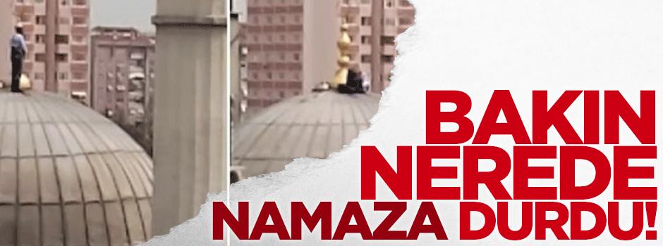 Caminin kubbesinde namaz kıldı