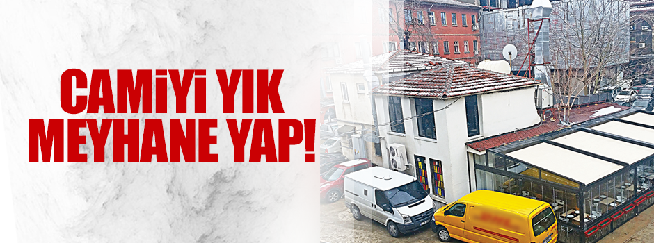 Camiyi yık, meyhane yap!