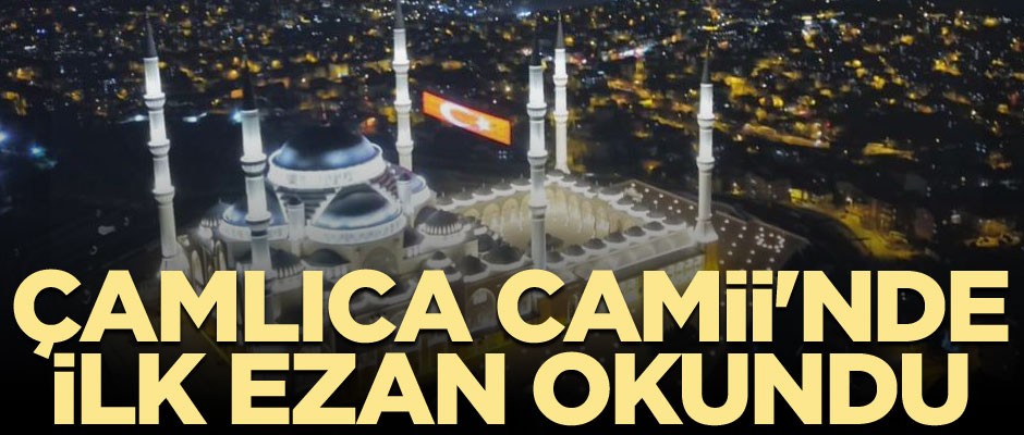 Çamlıca Camii'nde ilk ezan okundu