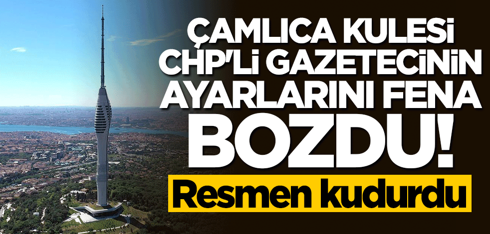 Çamlıca Kulesi CHP yandaşı Levent Gültekin'in ayarlarını fena bozdu