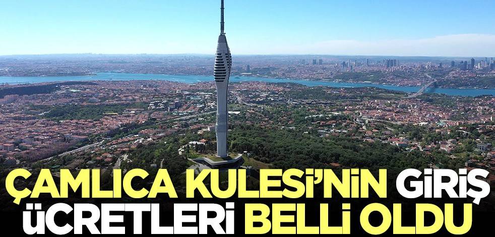 Çamlıca Kulesi'nin giriş ücretleri belli oldu