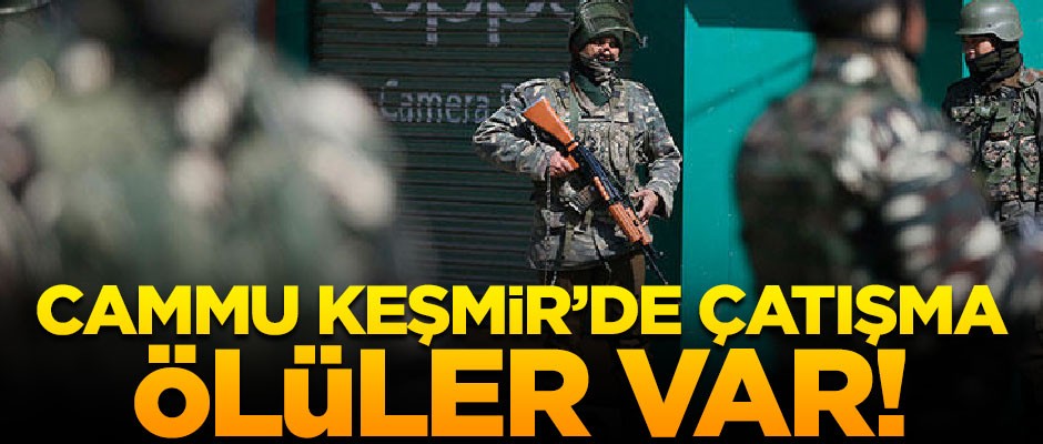 Cammu Keşmir'de silahlı çatışma! Ölüler var