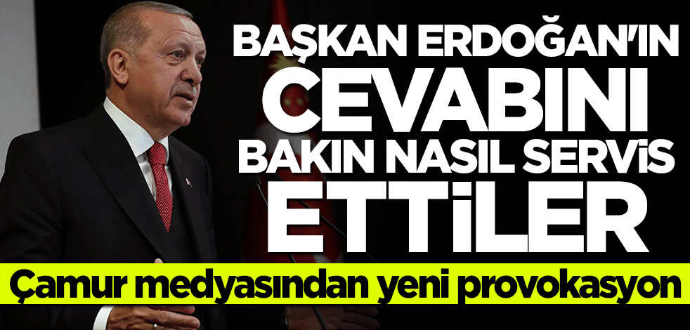 Çamur medyası yine devrede! Başkan Erdoğan'ın Kılıçdaroğlu'na cevabını bakın nasıl servis ettiler