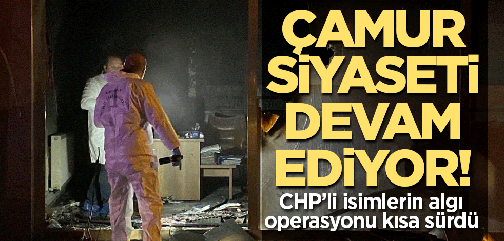 Çamur siyaseti devam ediyor! CHP’li isimlerin algı operasyonu kısa sürdü