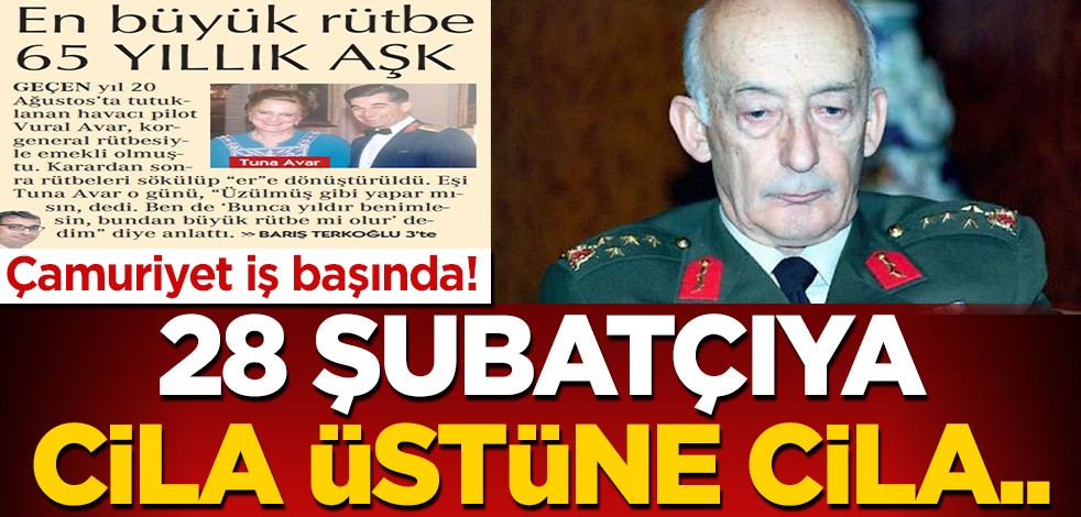 Çamuriyet iş başında! 28 Şubatçıya cila üstüne cila..