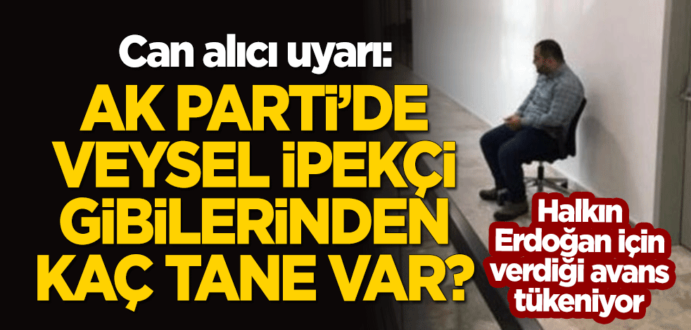 Can alıcı uyarıyı yaptı: AK Parti'de Veysel İpekçi'lerden kaç tane daha var?