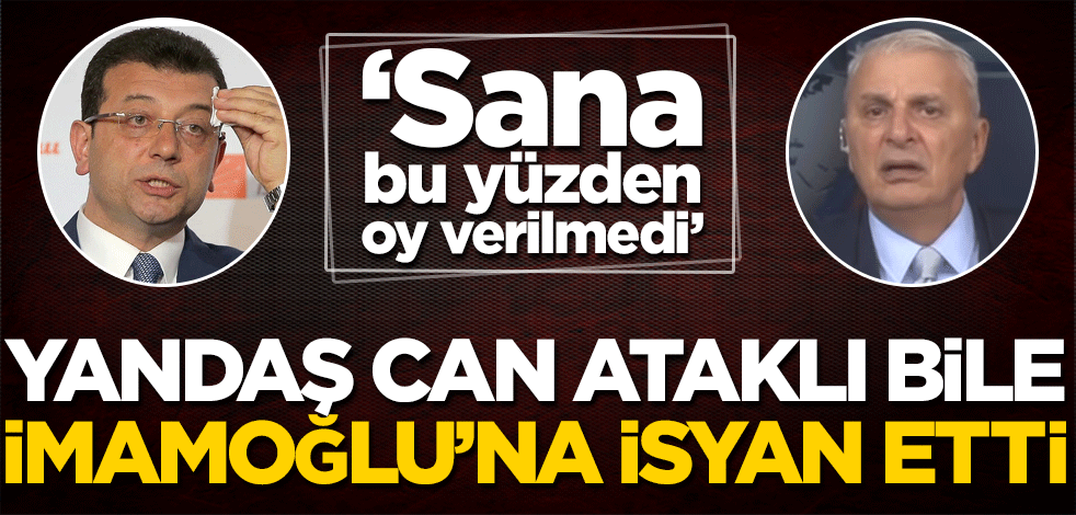 Can Ataklı bile İmamoğlu’na isyan etti! "Sana bu yüzden oy verilmedi"