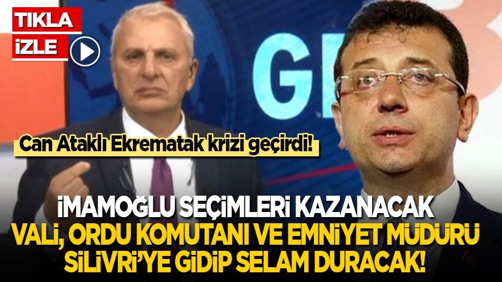 Can Ataklı Ekrematak krizi geçirdi: İmamoğlu seçimleri kazanacak! Vali, ordu komutanı ve emniyet müdürü Silivri’ye gidip selam duracak!