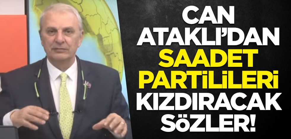 Can Ataklı'dan Saadet Partilileri kızdıracak sözler!