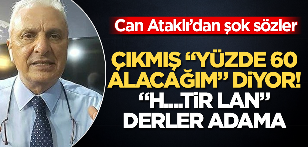 Can Ataklı'dan şok sözler: Çıkmış "Yüzde 60 alacağım" diyor! "H....tir lan" derler adama