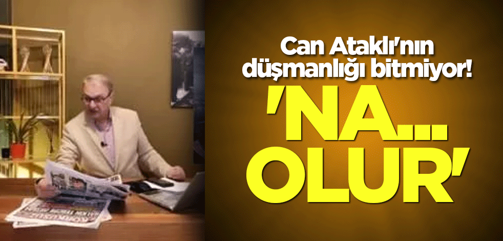 Can Ataklı'nın düşmanlığı bitmiyor! 'Na... olur'