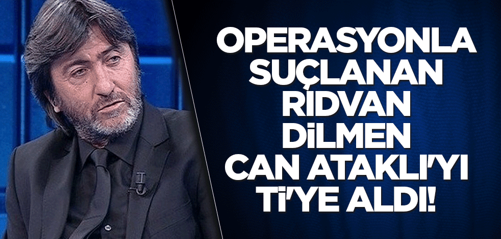 Can Ataklı'nın operasyonla suçladığı Rıdvan Dilmen açıklama yaptı