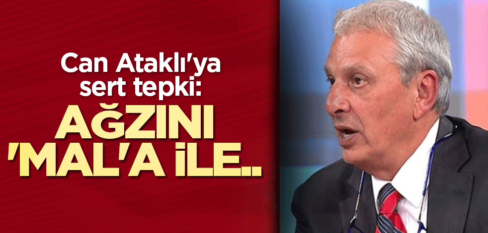 Can Ataklı'ya sert tepki: Ağzını 'mal'a ile..