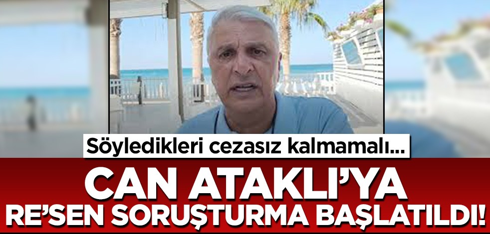 Can Ataklı'ya soruşturma başlatıldı! Yaptığı cezasız kalmamalı...