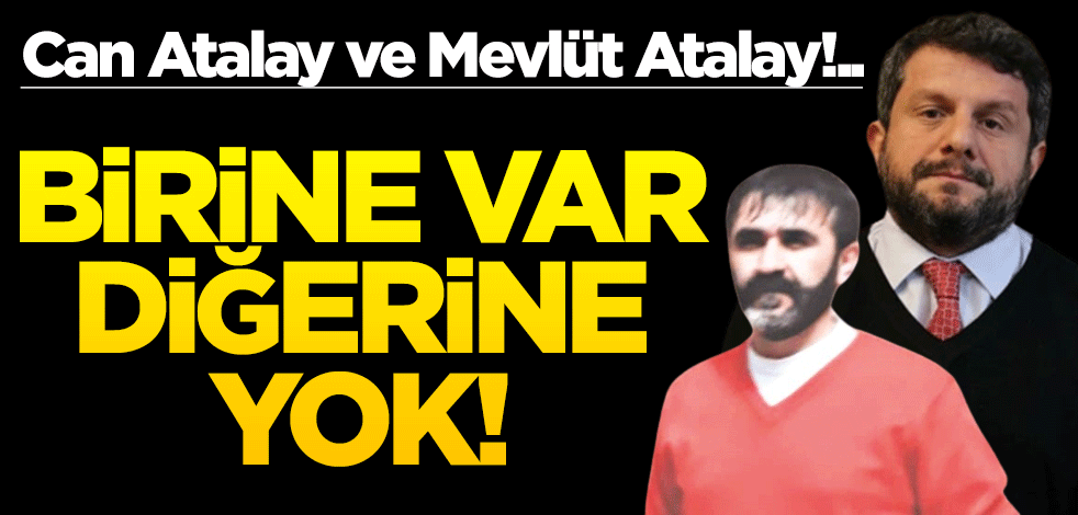 Can Atalay ve Mevlüt Atalay!.. Birine var, diğerine yok!