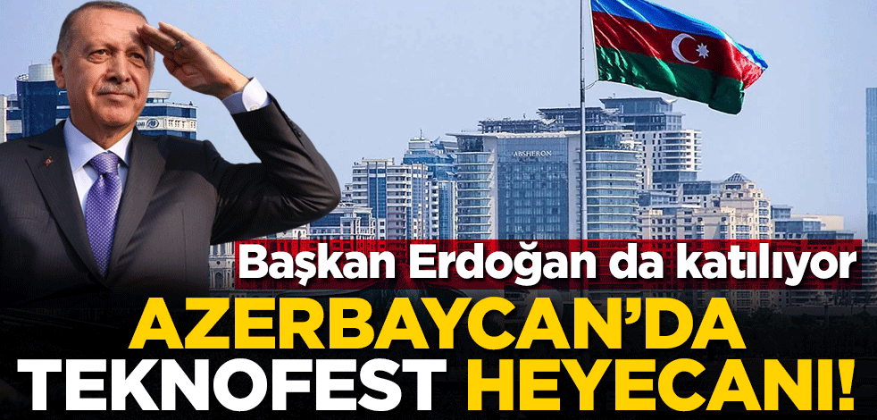 Can Azerbaycan'da TEKNOFEST heyecanı! Erdoğan da katılacak