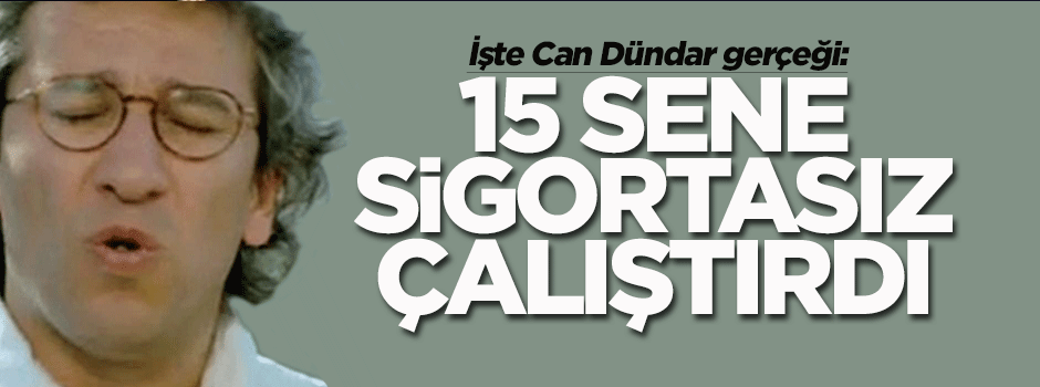 Can Dündar 15 yıl sigortasız işçi çalıştırdı