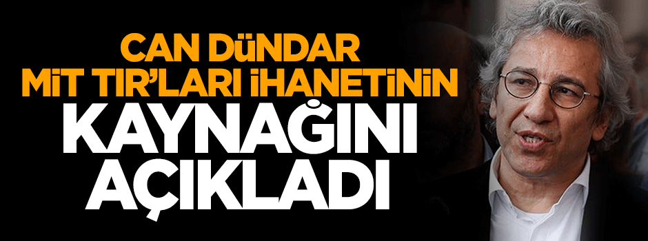 Can Dündar MİT tırları ihanetinin kaynağını açıkladı