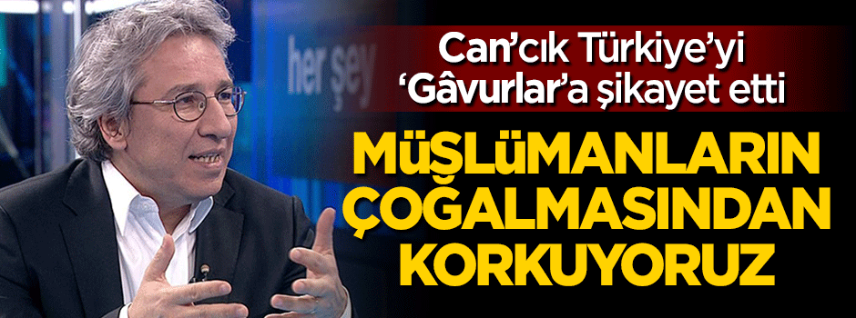Can Dündar: Müslümanların çoğalmasından korkuyoruz