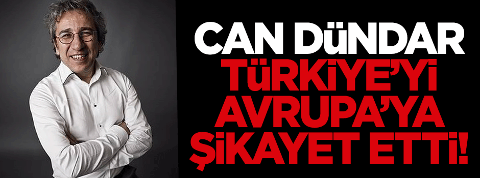 Can Dündar, Türkiye'yi AB liderlerine şikayet etti!