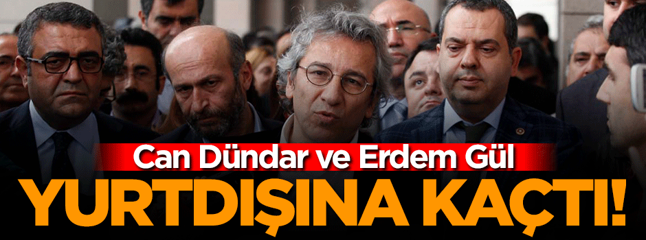 Can Dündar ve Erdem Gül yurtdışına kaçtı!