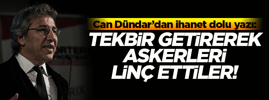 Can Dündar'dan ihanet dolu darbe yazısı