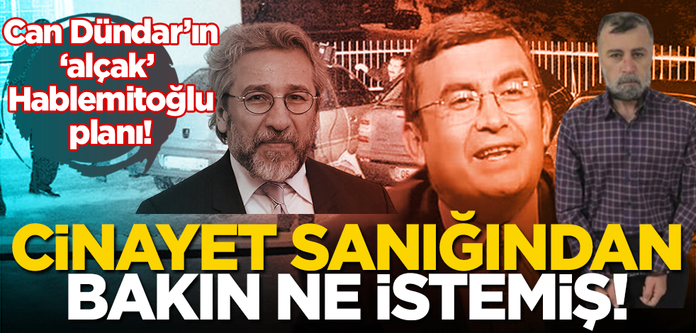 Can Dündar’ın ‘alçak’ Hablemitoğlu planı! Cinayet sanığından bakın ne istemiş!