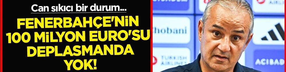 Can sıkan bir gelişme daha: Fenerbahçe'nin 100 milyon Euro'su deplasman uçağına binmiyor