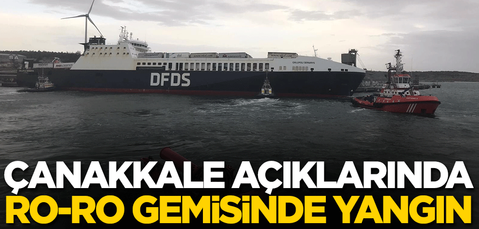 Çanakkale açıklarında Ro-Ro gemisinde yangın