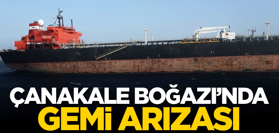 Çanakkale Boğazı'nda gemi arızası