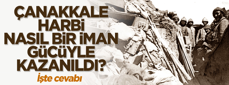 Çanakkale Harbi'nin nasıl bir iman gücüyle kazanıldığının cevabı