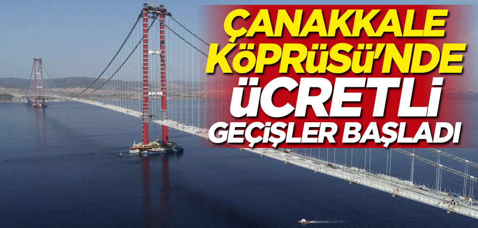 Çanakkale Köprüsü'nde ücretli geçişler başladı