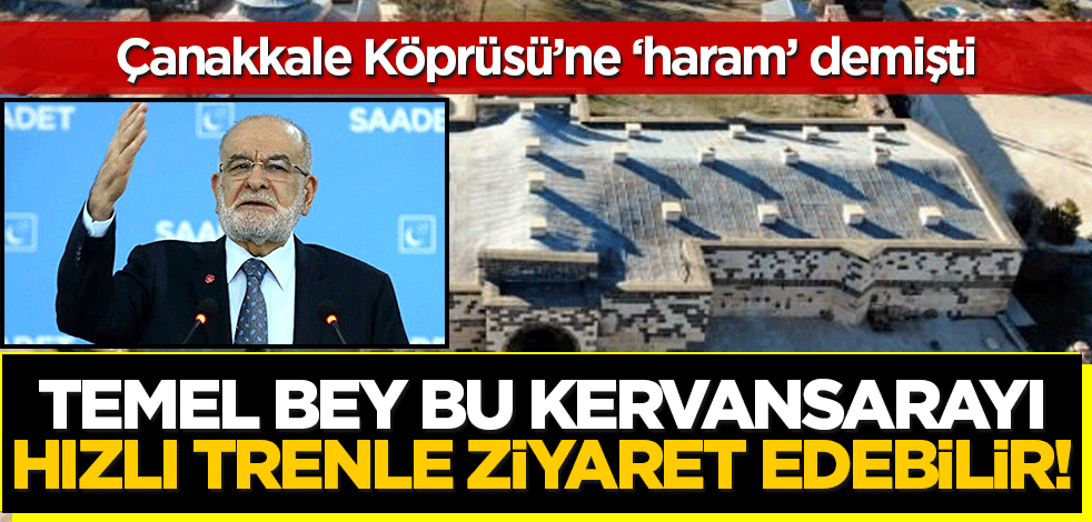 Çanakkale Köprü'süne 'haram' demişti! Temel bey bu kervansarayı beğenirse Sivas'a hızlı trenle gidebilir