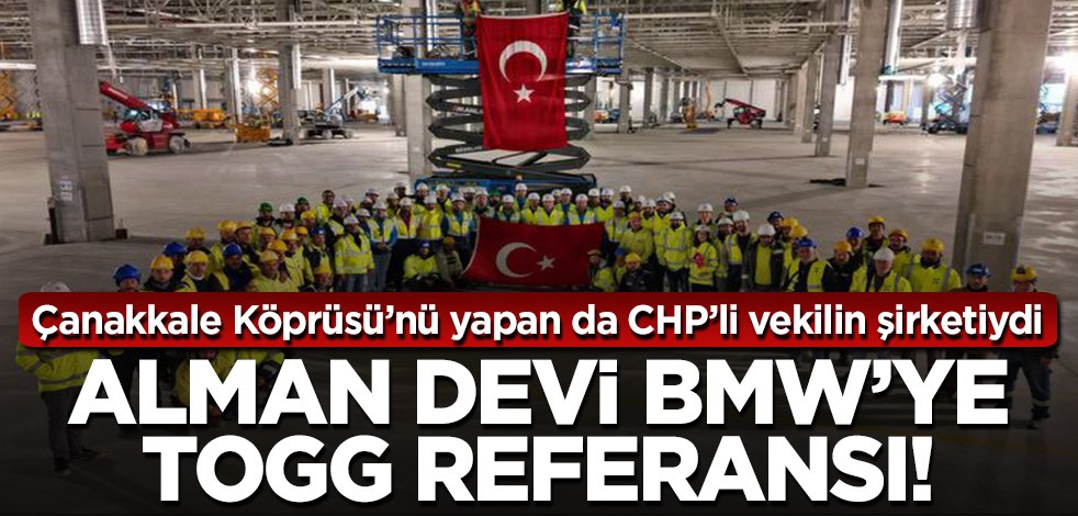 Çanakkale Köprüsü’nü de yapan CHP’li vekilin şirketiydi! Alman devi BMW'ye TOGG referansı