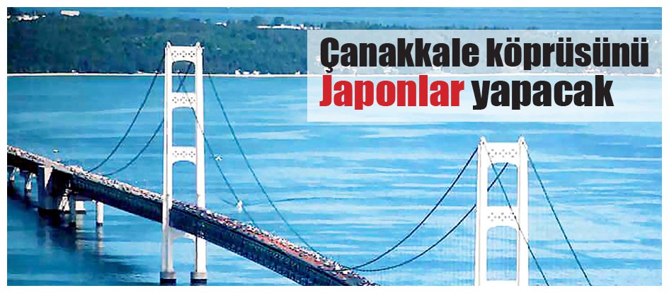 Çanakkale köprüsünü Japonlar yapacak