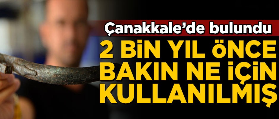 Çanakkale'de bulundu! 2 bin yıl önce bakın ne için kullanıyorlarmış