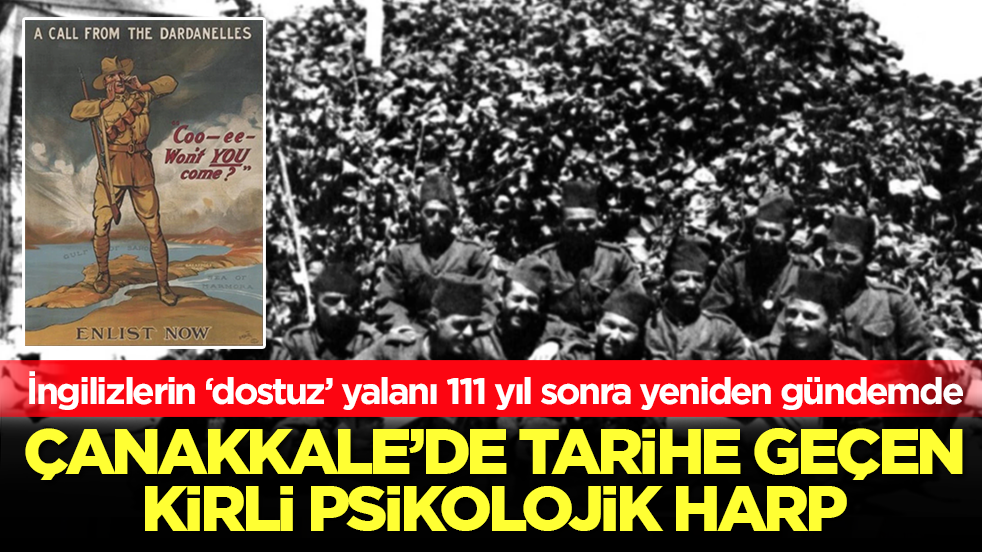 Çanakkale’de tarihe geçen kirli psikolojik harp: İngilizlerin ‘dostuz’ yalanı 111 yıl sonra yeniden gündemde
